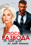 После развода. Не надо слов, не надо паники (СИ)
