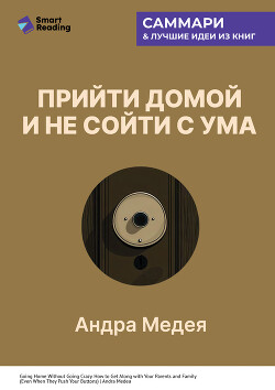 Прийти домой и не сойти с ума. Как ладить с близкими, даже если они на вас давят. Андра Медея. Саммари