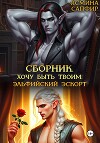 Сборник. Хочу быть твоим. Эльфийский эскорт