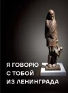 Я говорю с тобой из Ленинграда. Живая история блокадного города и его жителей