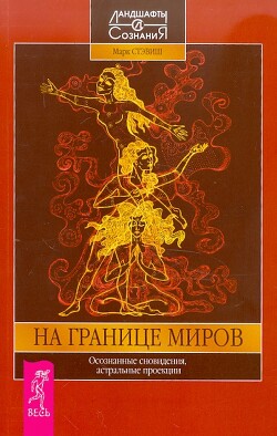 На границе миров. Осознанные сновидения, астральные проекции
