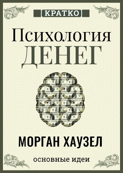 Психология денег. Вечные уроки богатства, жадности и счастья. Морган Хаузел. Кратко