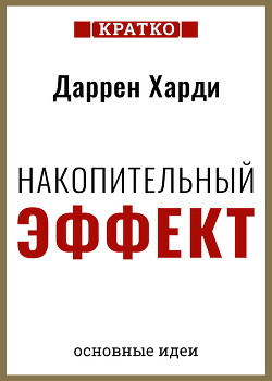 Накопительный эффект. От поступка – к привычке, от привычки – к выдающимся результатам. Даррен Харди. Кратко