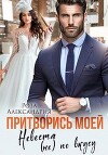 Притворись моей. Невеста (не) по вкусу (СИ)