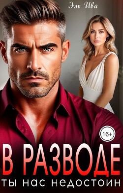 В разводе. Ты нас недостоин (СИ)
