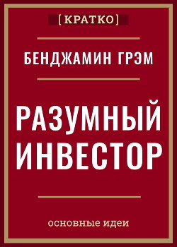 Разумный инвестор. Полное руководство по стоимостному инвестированию. Бенджамин Грэм. Кратко