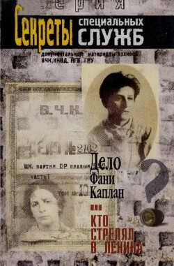 Дело Фани Каплан, или Кто стрелял в Ленина (сборник документов)