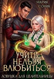 Учить нельзя влюбить. Ловушка для целительницы (СИ)