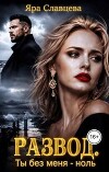 Развод. Ты без меня - ноль (СИ)