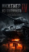 Инженер из будущего. Книга четвертая (СИ)