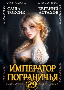 Император Пограничья 29 (СИ)